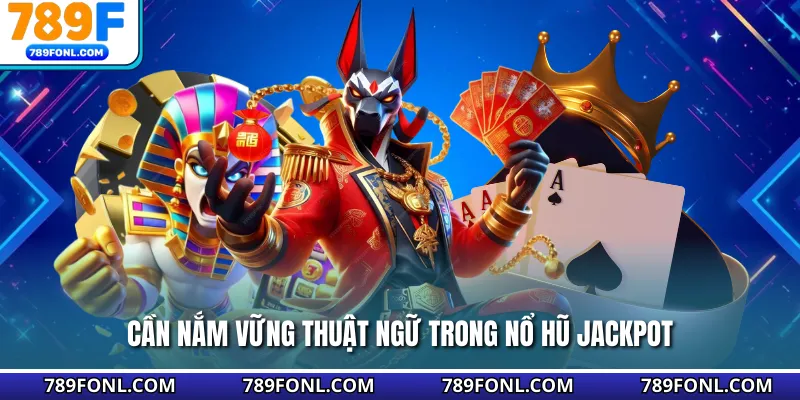 Cần nắm vững thuật ngữ trong nổ hũ Jackpot