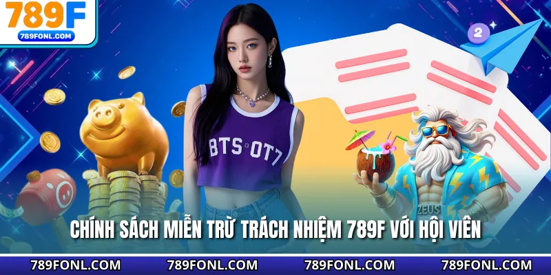 Chính sách miễn trừ trách nhiệm 789F với hội viên
