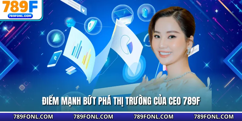 Điểm mạnh bứt phá thị trường của CEO 789F
