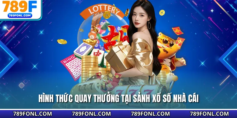 Hình thức quay thưởng tại sảnh xổ số nhà cái