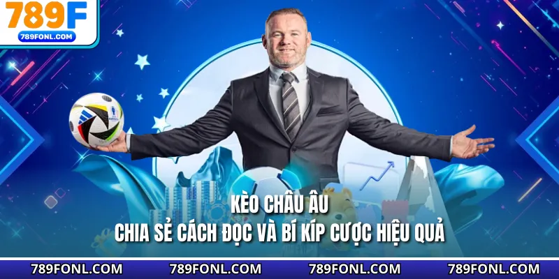 Kèo Châu Âu - Chia Sẻ Cách Đọc Và Bí Kíp Cược Hiệu Quả