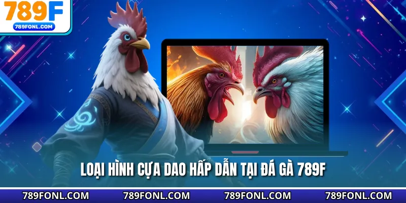 Loại hình cựa dao hấp dẫn tại đá gà 789F