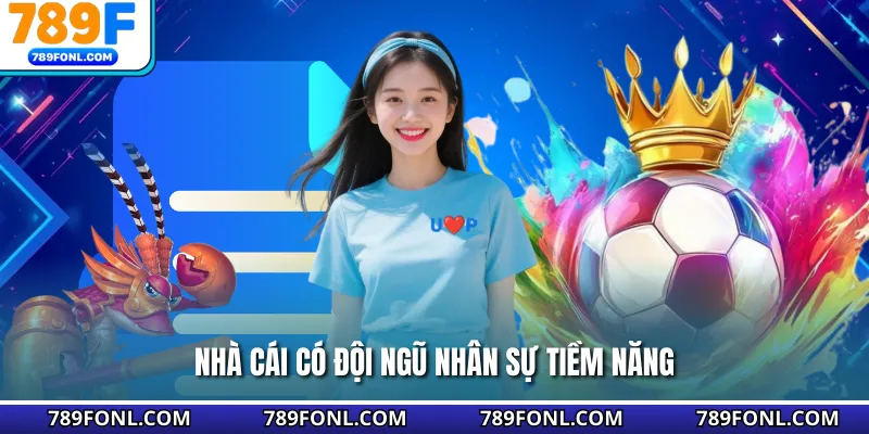 Nhà cái có đội ngũ nhân sự tiềm năng