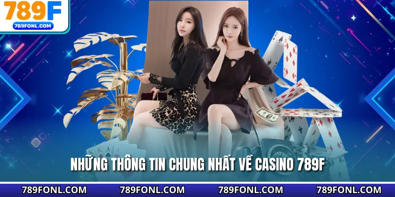 Những thông tin chung nhất về casino 789F