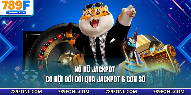 Nổ Hũ Jackpot - Cơ Hội Đổi Đời Qua Jackpot 6 Con Số