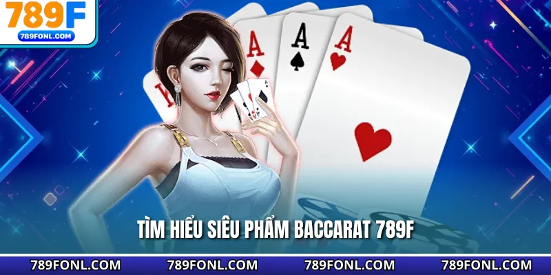 Tìm hiểu siêu phẩm Baccarat 789F